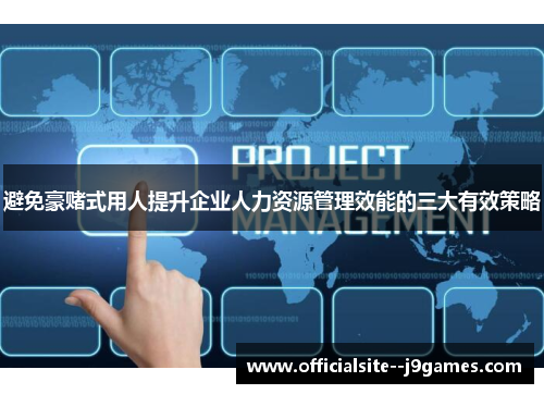 避免豪赌式用人提升企业人力资源管理效能的三大有效策略