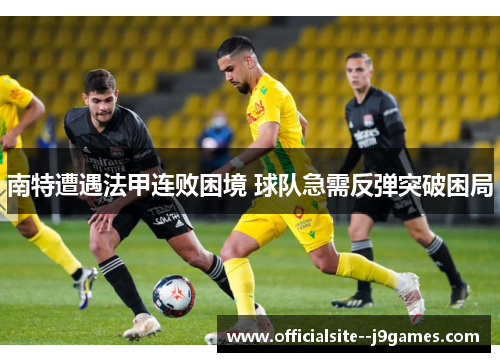 南特遭遇法甲连败困境 球队急需反弹突破困局