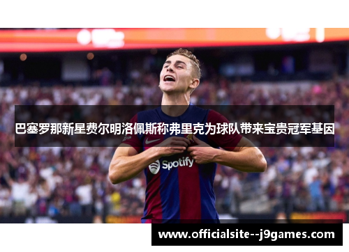 巴塞罗那新星费尔明洛佩斯称弗里克为球队带来宝贵冠军基因