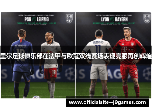 里尔足球俱乐部在法甲与欧冠双线赛场表现亮眼再创辉煌